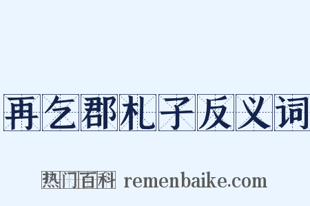 再乞郡札子反义词是什么意思的图片
